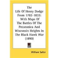 Life of Henry Dodge From 1782-1833 : With Maps of the Battles of the Pecatonica and Wisconsin Heights in the Black Hawk War (1890)