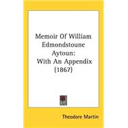 Memoir of William Edmondstoune Aytoun : With an Appendix (1867)