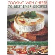 Cooking with Cheese: 70 Best-Ever Recipes A fabulous collection of classic cheese recipes from around the world, shown step by step in over 200 photographs