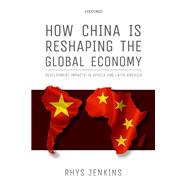 How China is Reshaping the Global Economy Development Impacts in Africa and Latin America