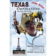 Texas Curiosities, 2nd; Quirky Characters, Roadside Oddities & Other Offbeat Stuff