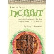 I Am in Fact a Hobbit : An Introduction to the Life and Works of J. R. R. Tolkien