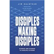 Disciples Making Disciples Stories and Studies to Disciple Others