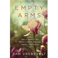 Empty Arms Hope and Support for Those Who Have Suffered a Miscarriage, Stillbirth, or Tubal  Pregnancy