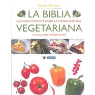LA Biblia Vegetariana: Una Guia Completa Sobre LA Cocina Natural Y LA Alimentacion Sana