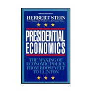 Presidential Economics The Making of Economic Policy From Roosevelt to Clinton