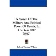 A Sketch of the Military and Political Power of Russia, in the Year 1817