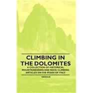 Climbing in the Dolomites - A Collection of Historical Mountaineering and Rock Climbing Articles on the Peaks of Italy