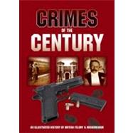 Crimes of the Century: An Illustrated History of British Felony & Misdemeanour