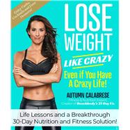 Lose Weight Like Crazy Even If You Have a Crazy Life!