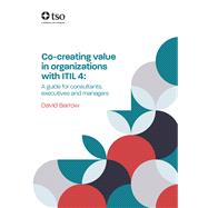 Co-Creating Value in Organizations with ITIL 4: A Guide for Consultants, Executives and Managers