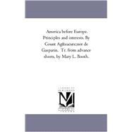 America Before Europe Principles and Interests by Count Agtnor de Gasparin Tr from Advance Sheets, by Mary L Booth