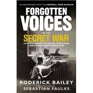Forgotten Voices of the Secret War An Inside History of Special Operations in the Second World War