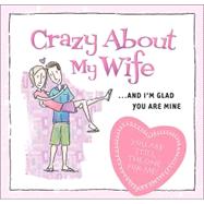 Crazy about My Wife : . . . and I'm Glad You Are Mine!