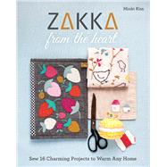 Zakka from the Heart Sew 16 Charming Projects to Warm Any Home