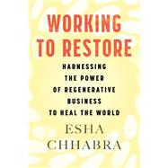 Working to Restore Harnessing the Power of Regenerative Business to Heal the World