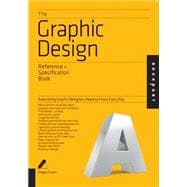 The Graphic Design Reference & Specification Book Everything Graphic Designers Need to Know Every Day