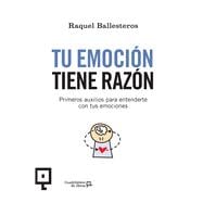 Tu emoción tiene razón Primeros auxilios para entenderte con tus emociones