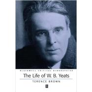 The Life of W. B. Yeats A Critical Biography