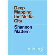 Deep Mapping the Media City,9780816698516