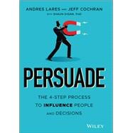 Persuade The 4-Step Process to Influence People and Decisions