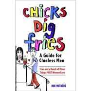 Chicks Dig Fries : A Guide for Clueless Men