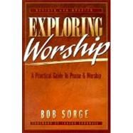 Exploring Worship : A Practical Guide to Praise and Worship