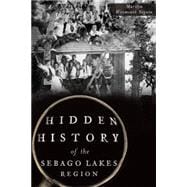 Hidden History of the Sebago Lakes Region