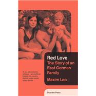 Red Love The Story of an East German Family