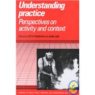 Understanding Practice : Perspectives on Activity and Context