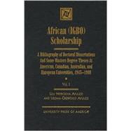 African (IGBO) Scholarship A Bibliography of Doctoral Dissertations and Some Masters Degree Theses at American, Canadian, Australian, and European Universities, 1945-1999