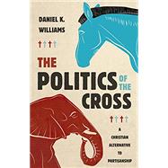 The Politics of the Cross: A Christian Alternative to Partisanship