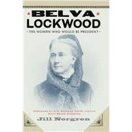 Belva Lockwood : The Woman Who Would Be President