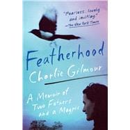 Featherhood A Memoir of Two Fathers and a Magpie