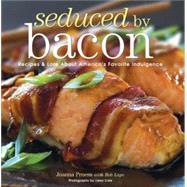 Seduced by Bacon : Recipes and Lore about America's Favorite Indulgence
