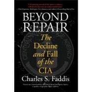 Beyond Repair The Decline And Fall Of The Cia