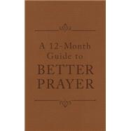 A 12-month Guide to Better Prayer