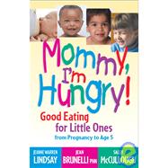 Mommy, I'm Hungry! : Good Eating for Little Ones from Pregnancy to Age 5