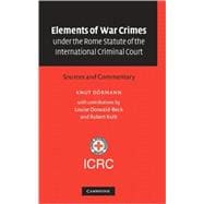 Elements of War Crimes under the Rome Statute of the International Criminal Court: Sources and Commentary