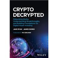 Crypto Decrypted Debunking Myths, Understanding Breakthroughs, and Building Foundations for Digital Asset Investing
