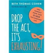 Drop the Act, It's Exhausting! Free Yourself from Your So-Called Put-Together Life