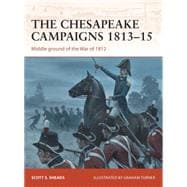 The Chesapeake Campaigns 1813–15 Middle ground of the War of 1812