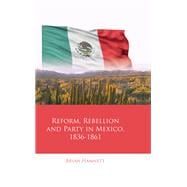Reform, Rebellion and Party in Mexico, 18361861