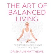 The Art of Balanced Living The Right Diet and Lifestyle for Your Body Type