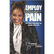 Employ Your Pain Putting the Hurt to Work for You