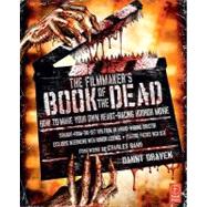 The Filmmaker's Book of the Dead: How to Make Your Own Heart-racing Horror Movie