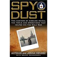 Spy Dust : Two Masters of Disguise Reveal the Tools and Operations That Helped Win the Cold War