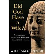 Did God Have a Wife? : Archaeology and Folk Religion in Ancient Israel