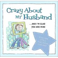 Crazy about My Husband : ... and I'm Glad You Are Mine!
