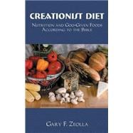 Creationist Diet : Nutrition and God-Given Foods According to the Bible